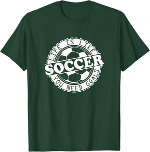 Life is Like Soccer, You Need Goals T-Shirt - T-Shirt | Forest