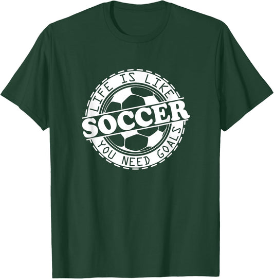 Life is Like Soccer, You Need Goals T-Shirt - T-Shirt | Forest