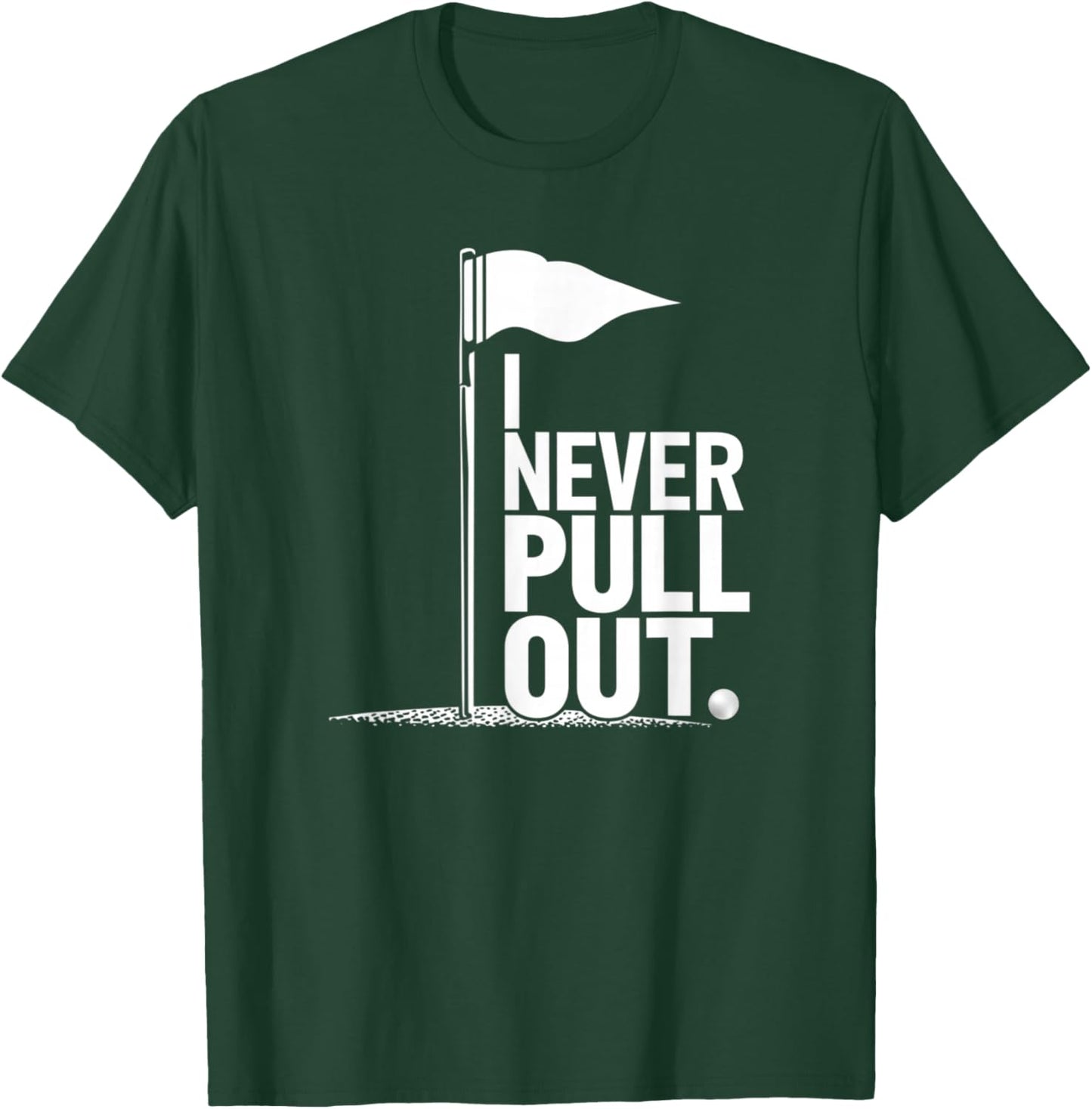 I Never Pull Out Golf Flag Pole Funny Golf Sport T-Shirt - T-Shirt | Forest