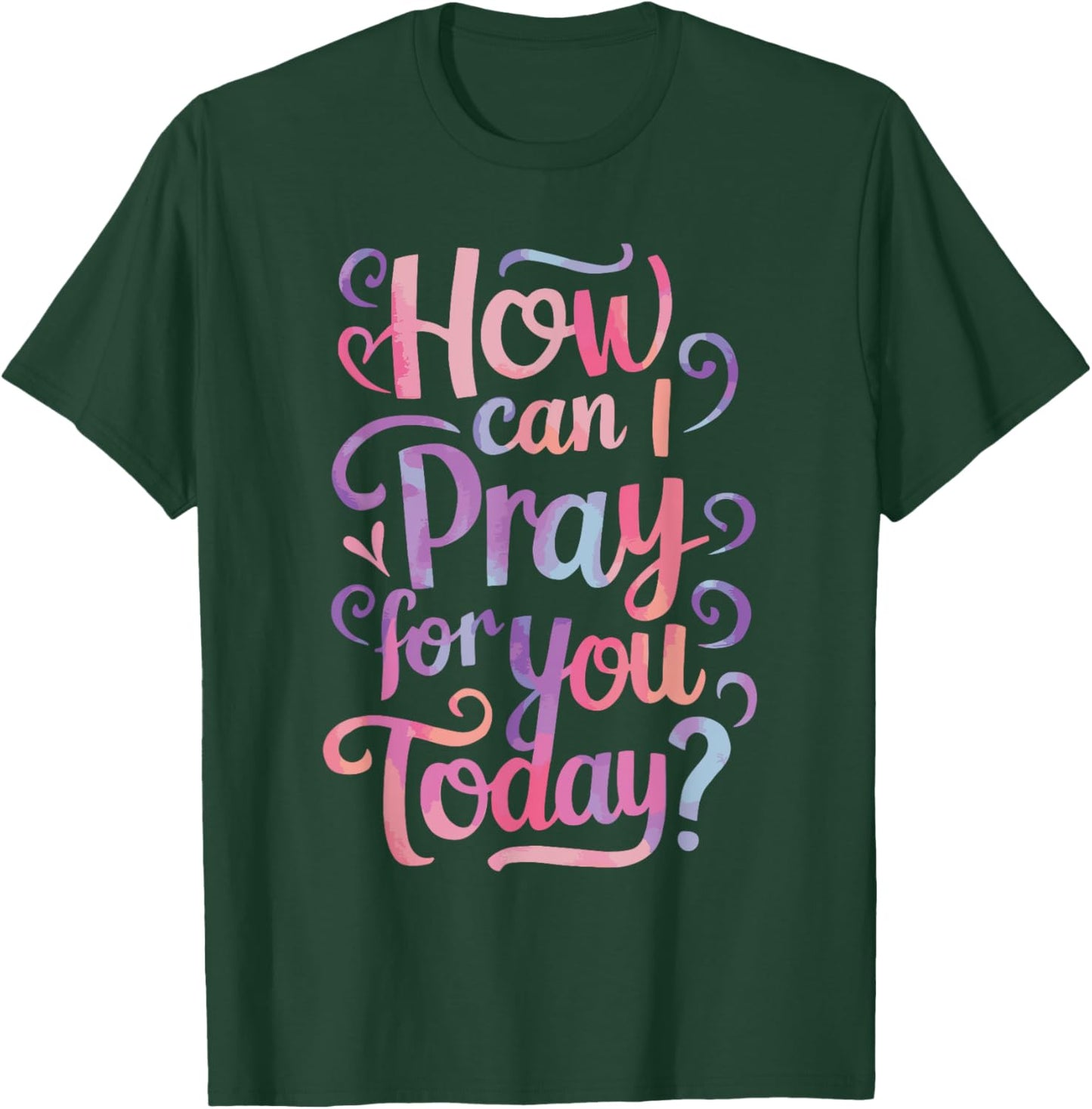 How Can I Pray For You Today? T-Shirt - T-Shirt | Forest