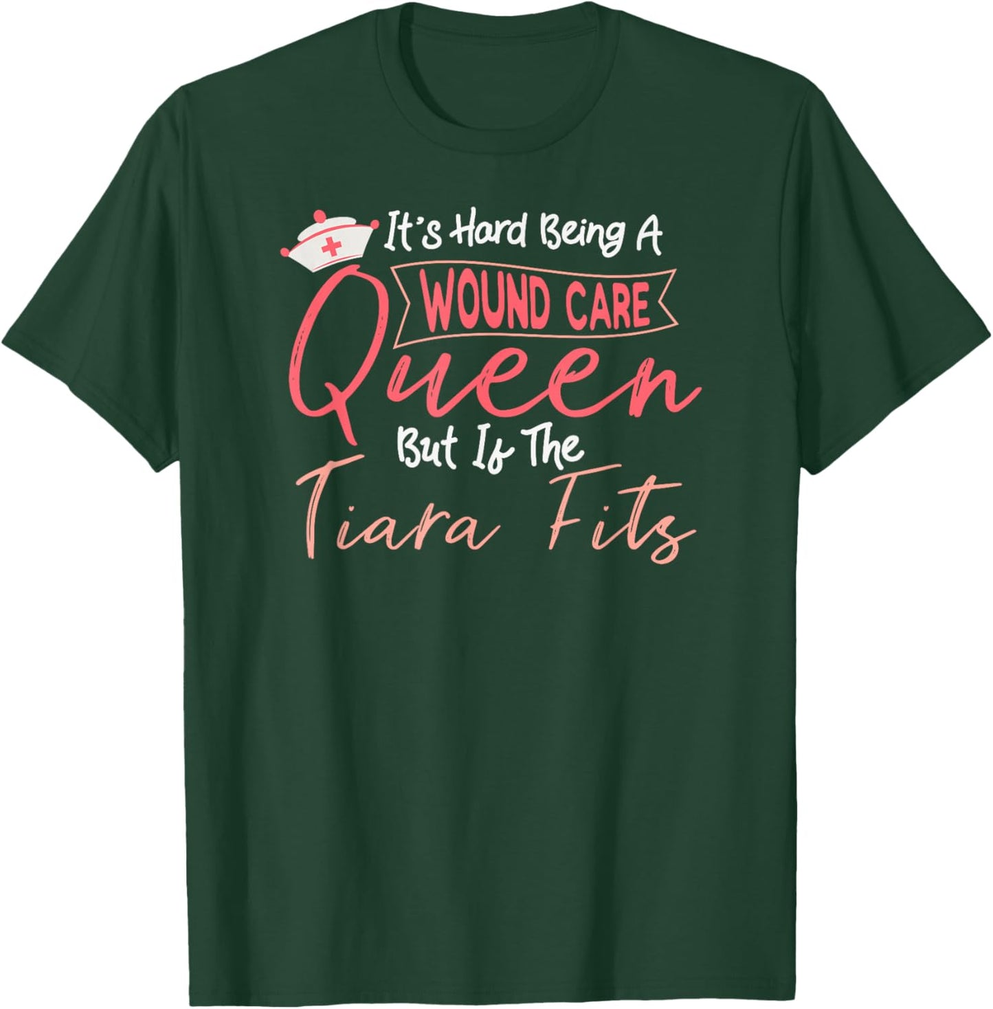 Funny Wound Care Nurse It's Hard Being A Wound Care Queen T-Shirt - T-Shirt | Forest