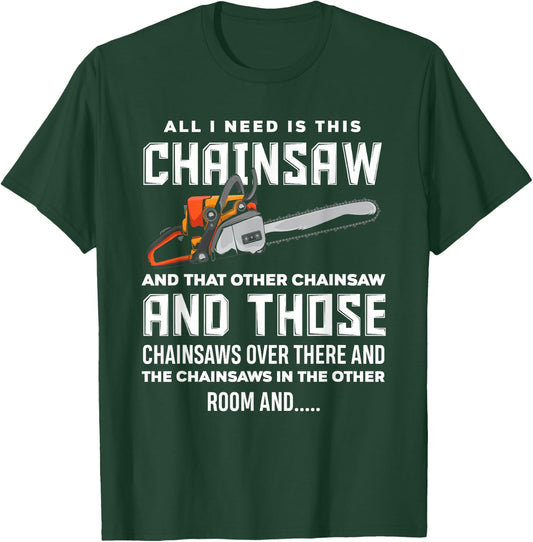 All I Need is This Chainsaw Funny Logger Chainsaws T-Shirt - T-Shirt | Forest