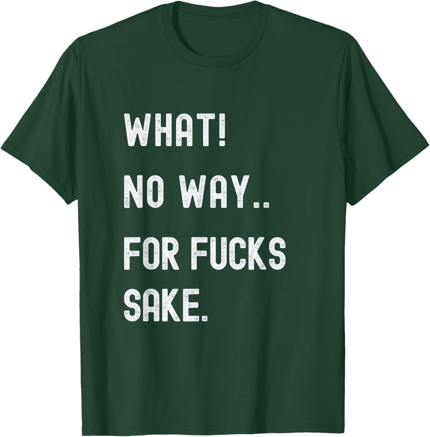 What No Way For Fucks Sake T-Shirt - T-Shirt | Forest