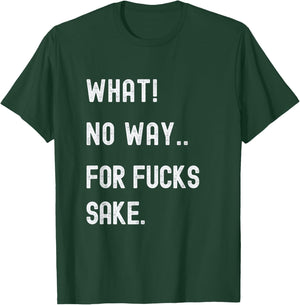 What No Way For Fucks Sake T-Shirt - T-Shirt | Forest
