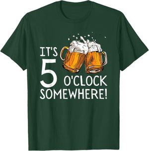 It's 5 O'clock Somewhere Beer Drinks Happy Hour T-Shirt - T-Shirt | Forest