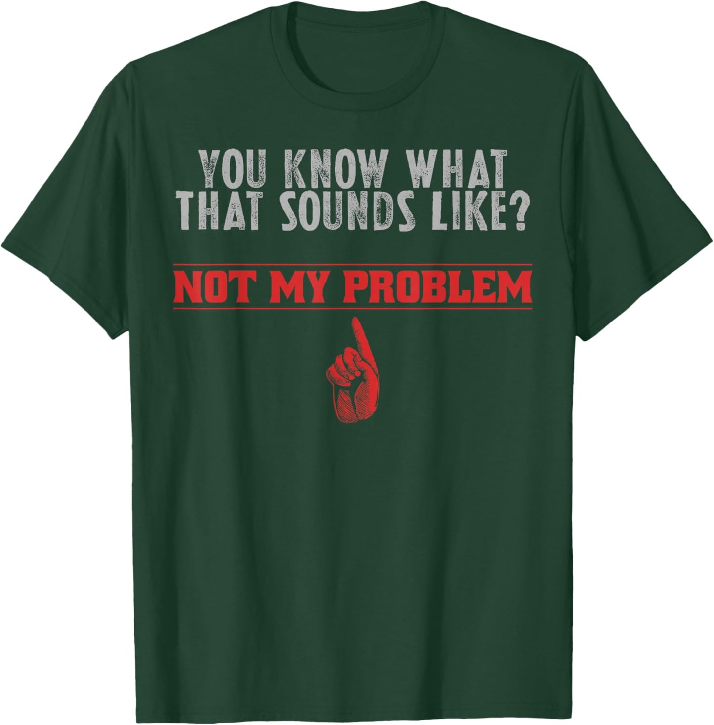 Not My Problem Funny Sayings Quotes Stupid Sarcastic People T-Shirt - T-Shirt | Forest
