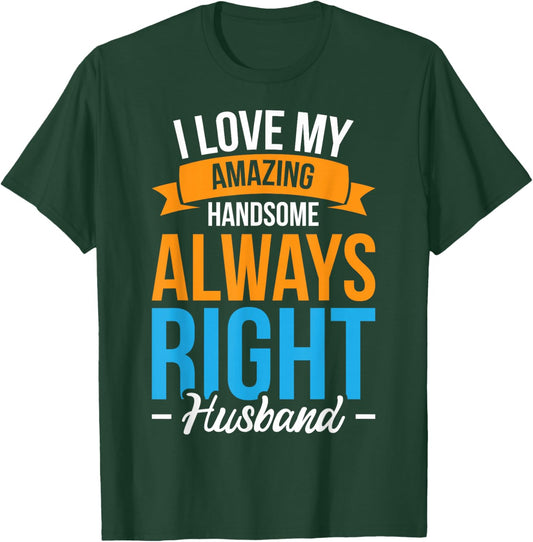 I Love My Amazing Handsome Always Right Husband T-Shirt - T-Shirt | Forest