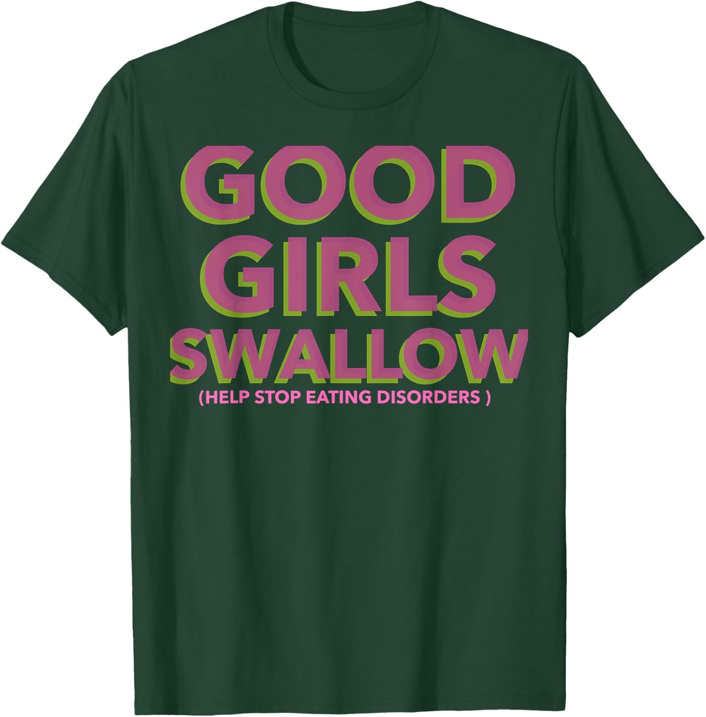 GOOD GIRLS SWALLOW (Help Stop Eating Disorders) T-Shirt - T-Shirt | Forest