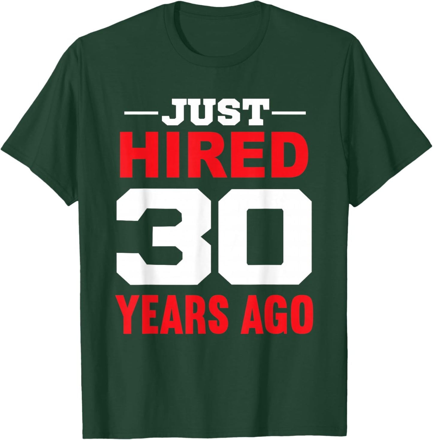 Just Hired 30 Years Ago Funny 30th Work Anniversary T-Shirt - T-Shirt | Forest