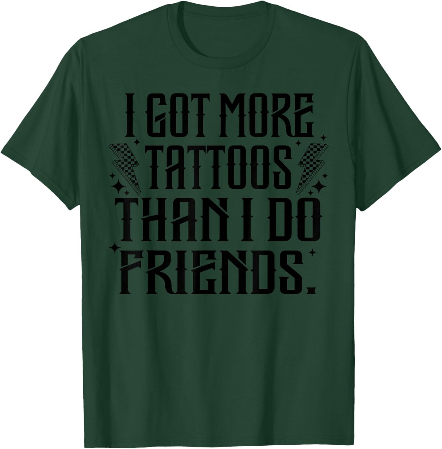 I Got More Tattoos Than I Do Friends T-Shirt - T-Shirt | Forest