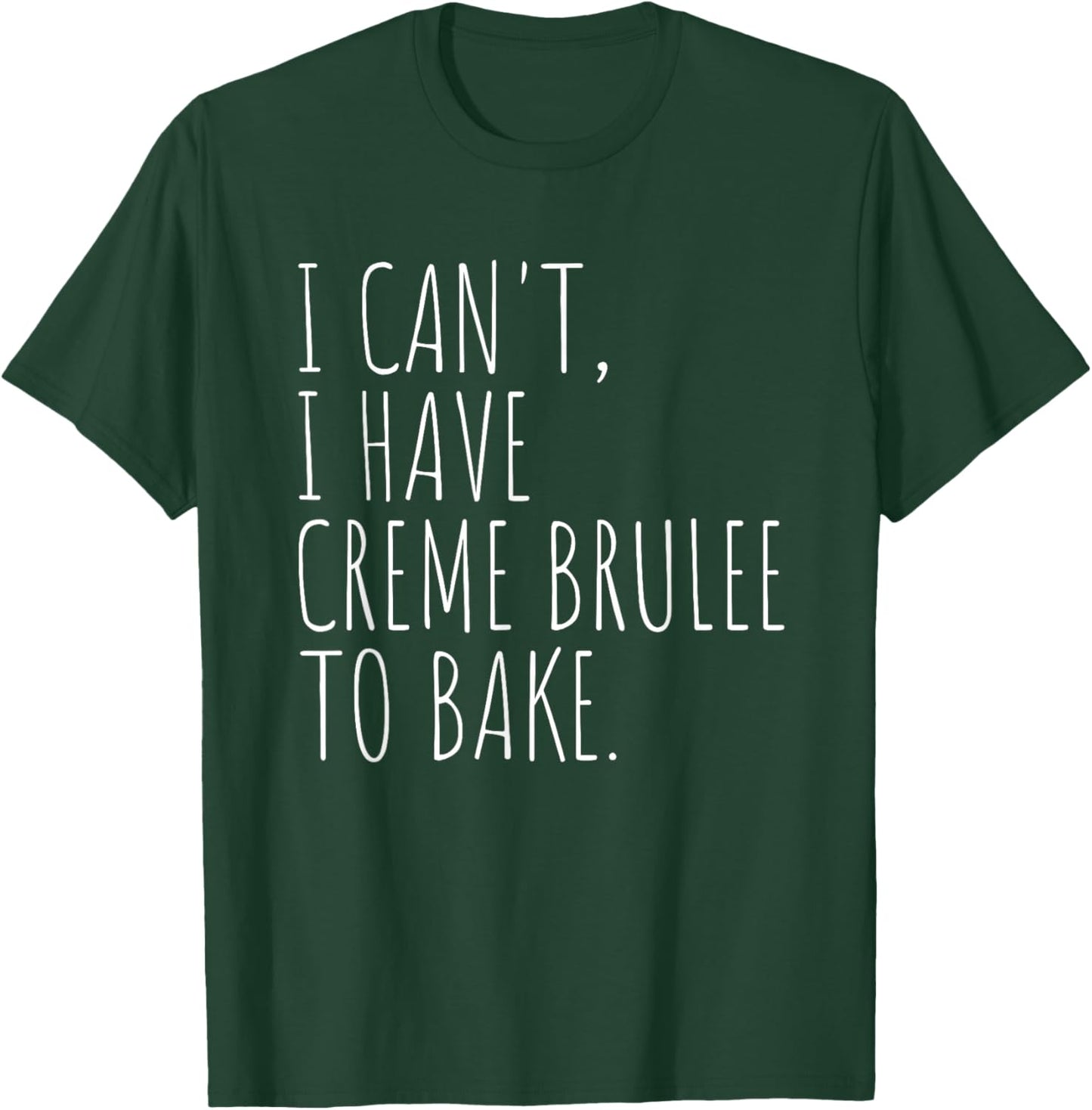 I Can't I Have Creme Brulee To Bake French Dessert Baking T-Shirt - T-Shirt | Forest