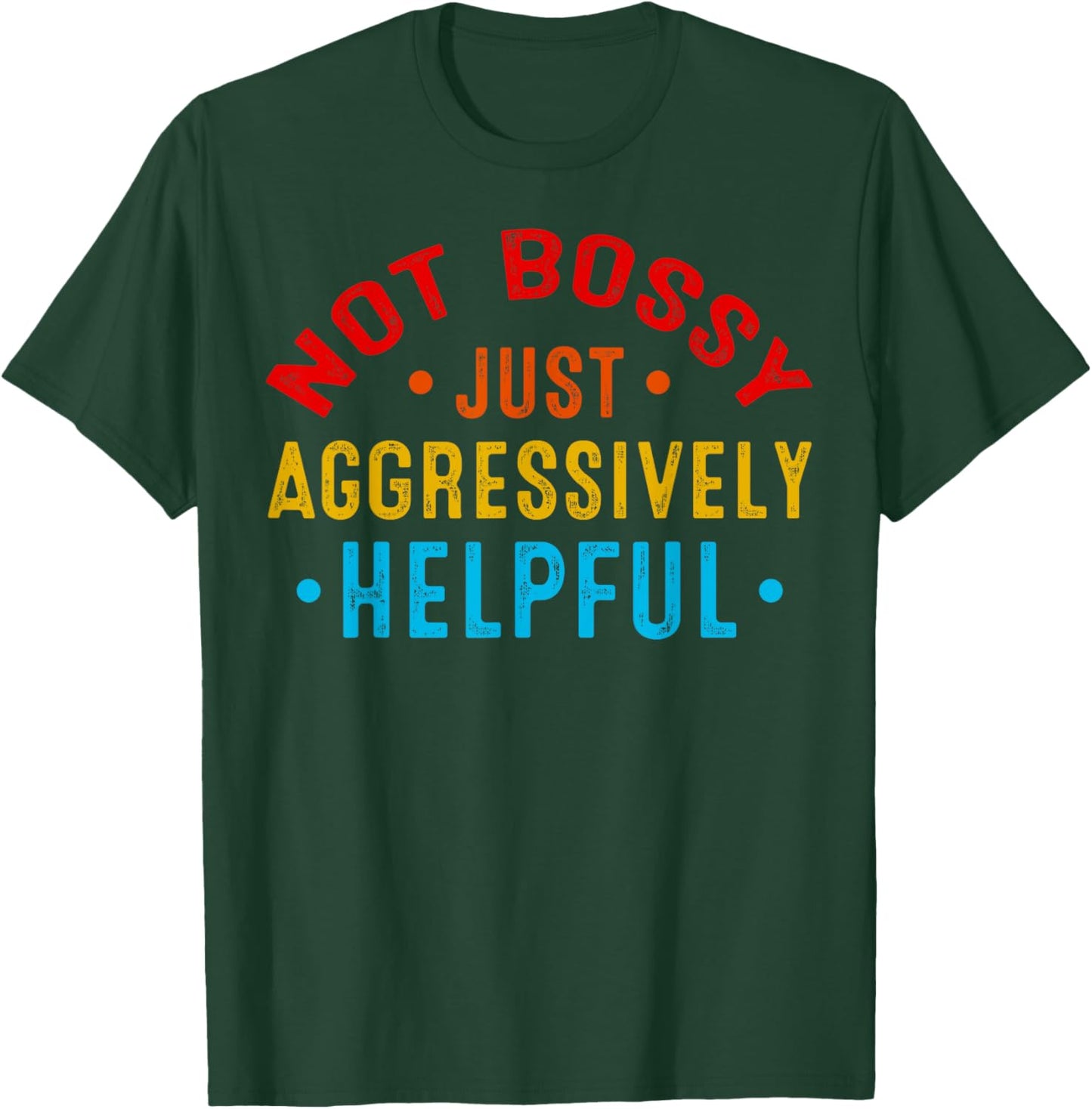 Not Bossy Just Aggressively Helpful Funny T-Shirt - T-Shirt | Forest