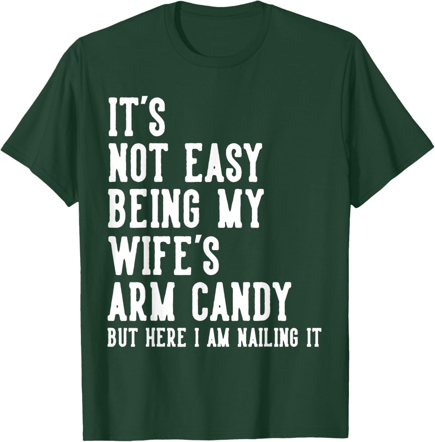 It's Not Easy Being My Wife's Arm Candy Gifts Husband T-Shirt - T-Shirt | Forest