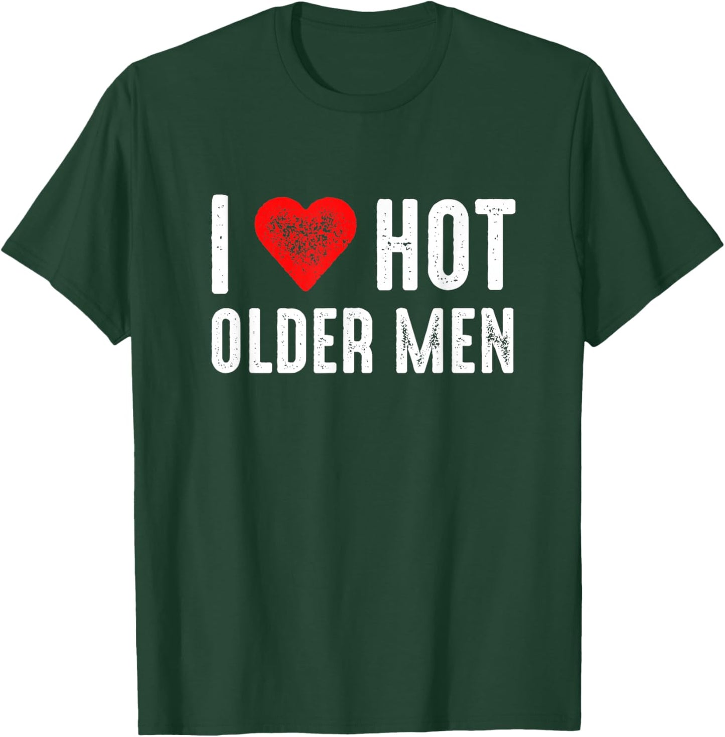 I Love Hot Older Men T-Shirt - T-Shirt | Forest