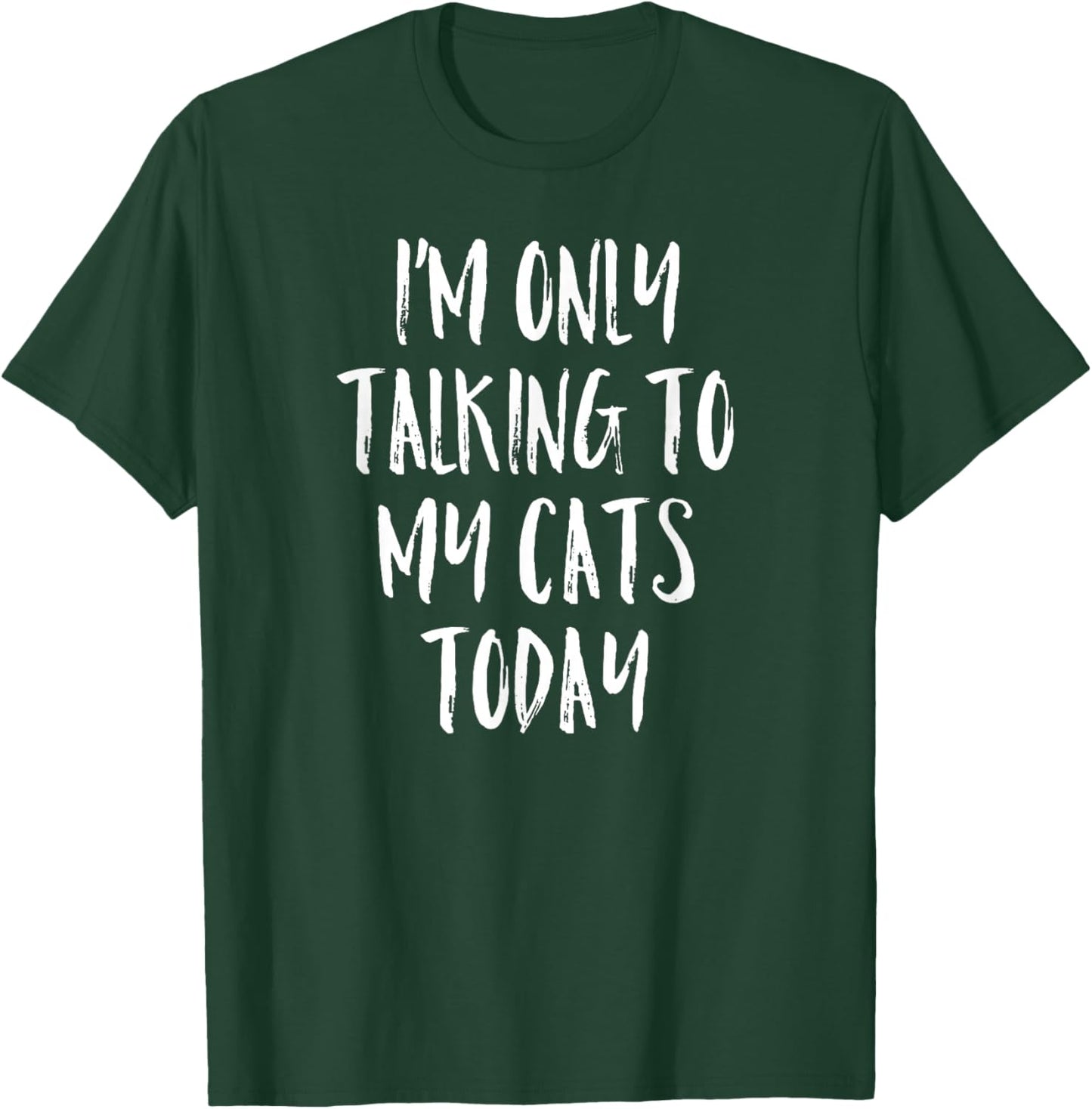 I'm Only Talking to My Cats Today Shirt - Cat Lover Quote T-Shirt - T-Shirt | Forest