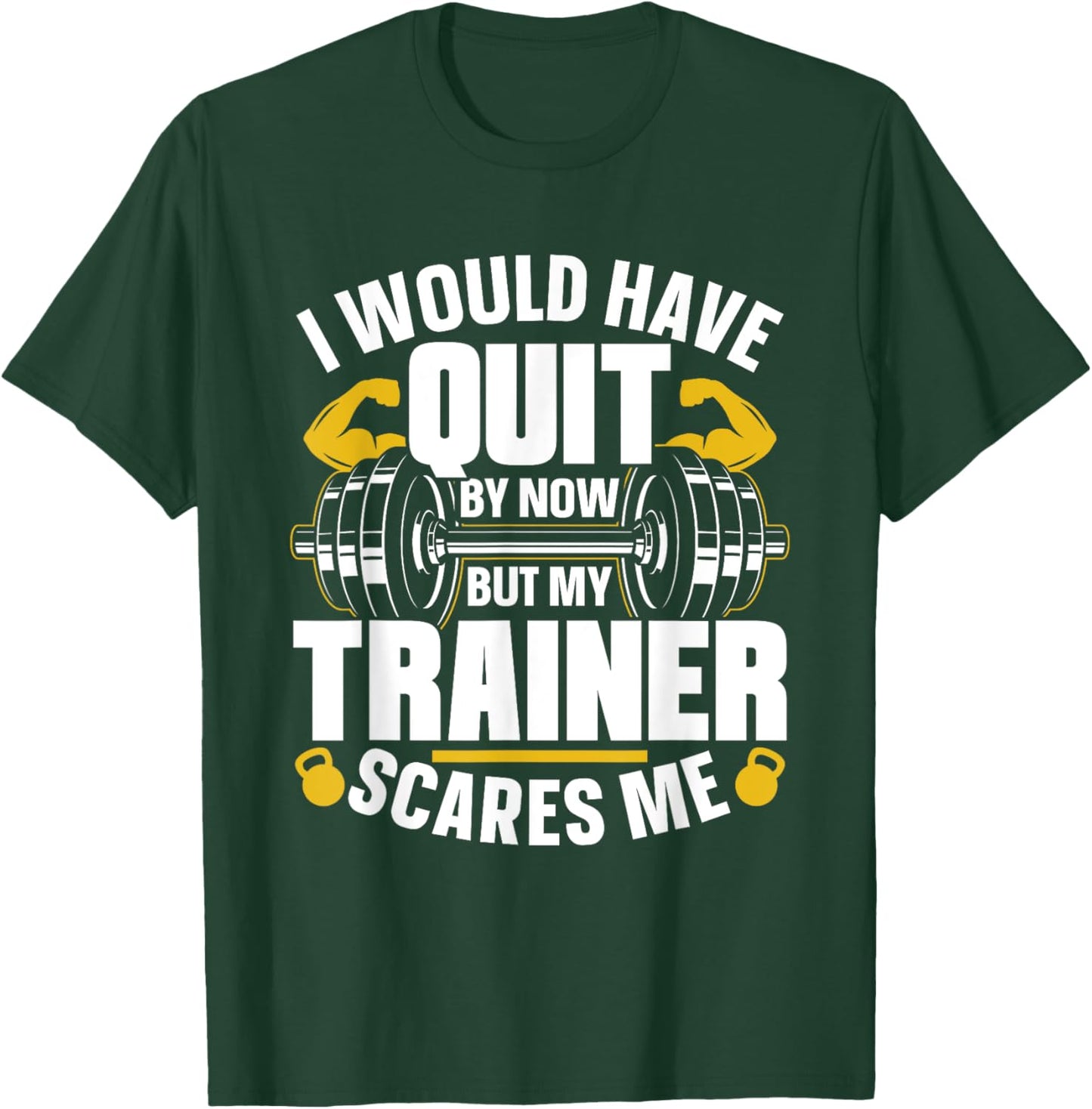 I Would Have Quit By Now But My Trainer Scares Me Workout T-Shirt - T-Shirt | Forest