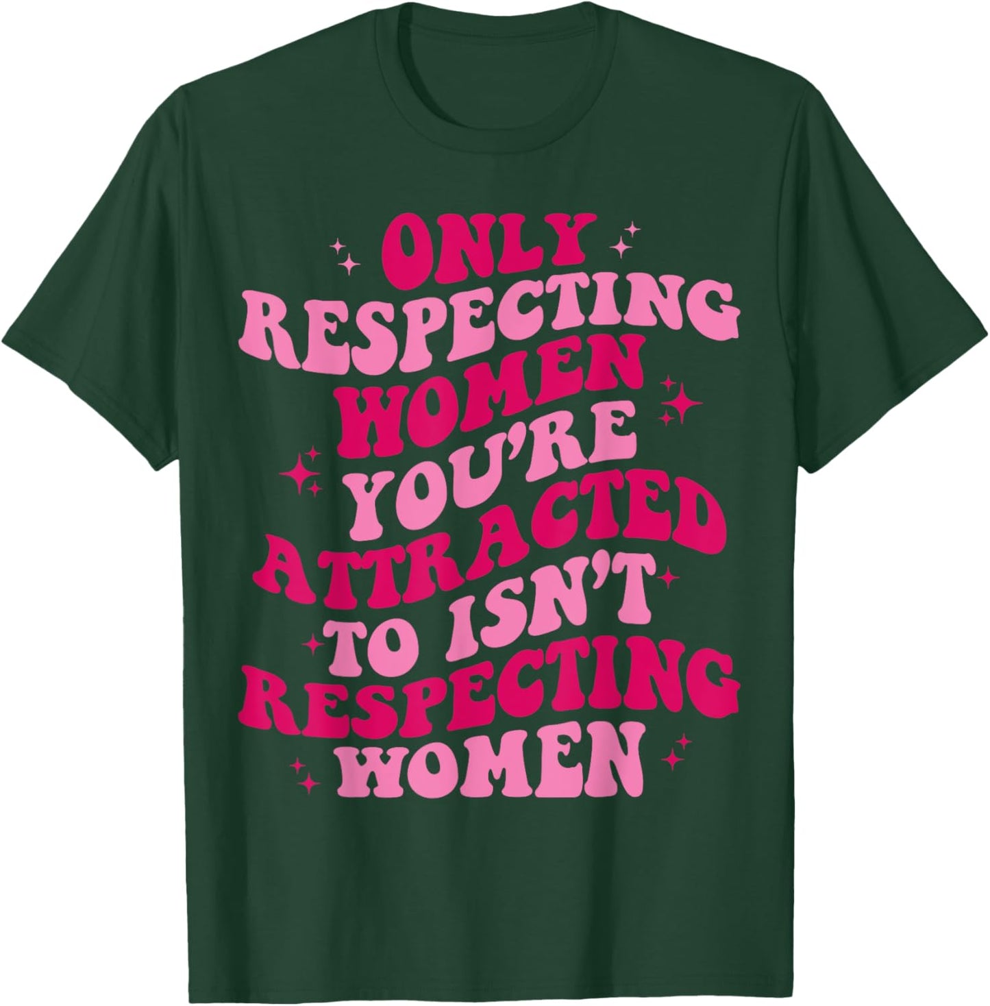 Only Respecting Women You're Attracted To Isn't Respecting T-Shirt - T-Shirt | Forest