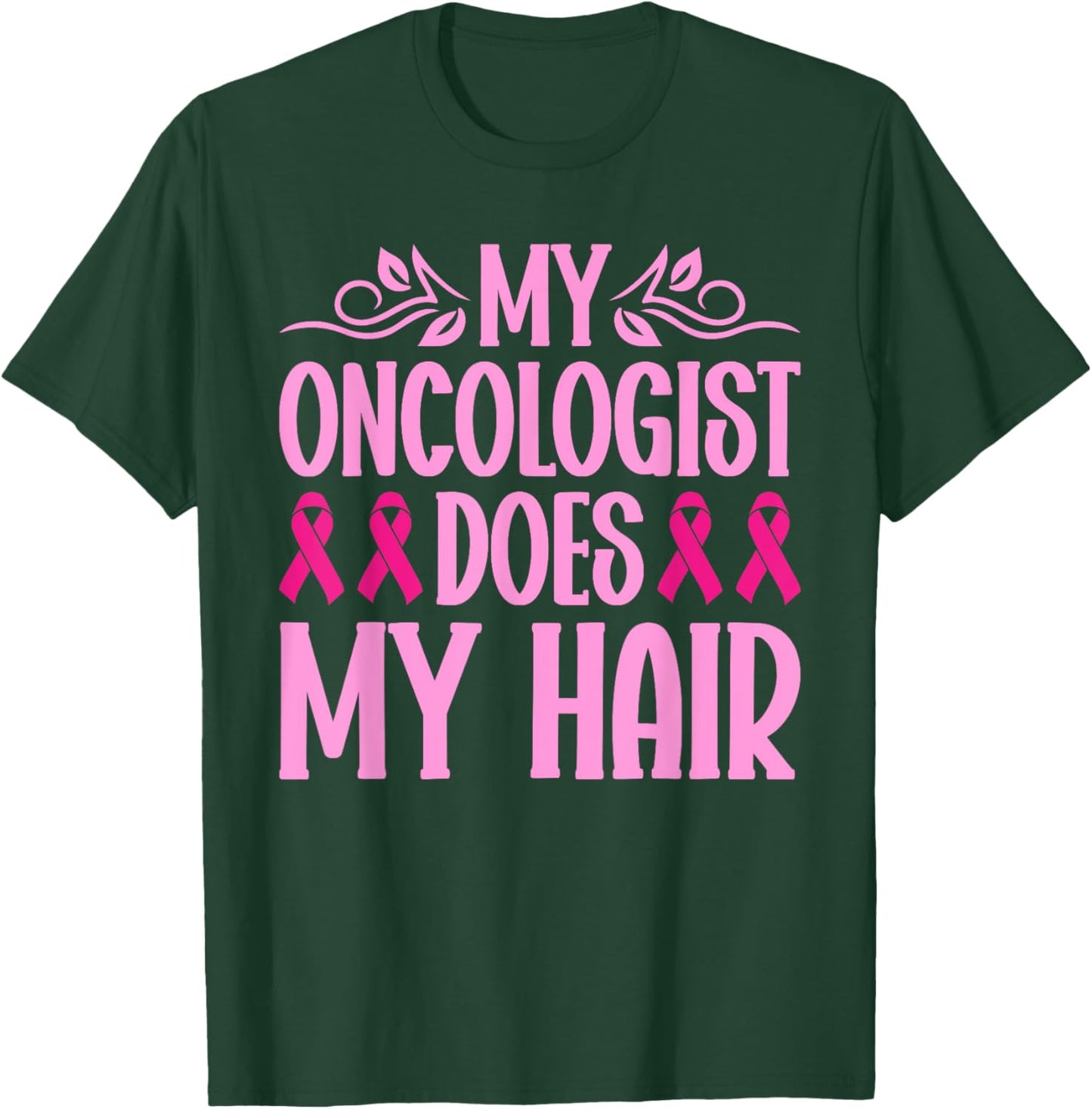 My Oncologist Does My Hair Breast Cancer Awareness T-Shirt - T-Shirt | Forest