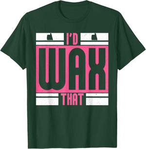 I'd Wax That for Beauticians Cosmetology T-Shirt - T-Shirt | Forest