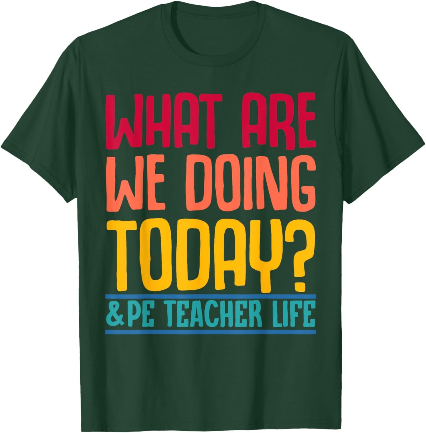 What Are We Doing Today? #PE Teacher Life Men Women T-Shirt - T-Shirt | Forest