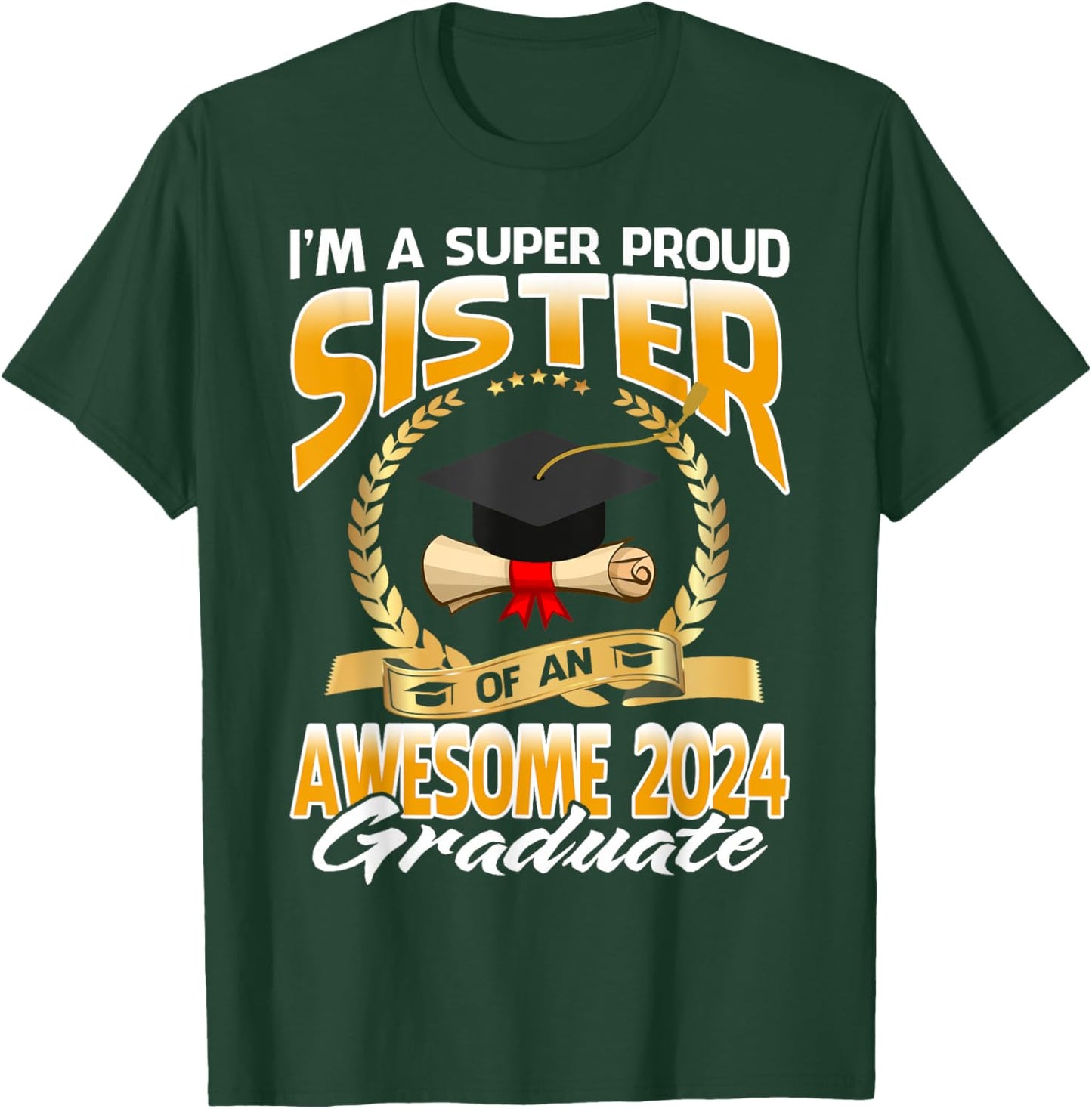 I'm A Super Proud Sister Of An Awesome 2024 Graduate T-Shirt - T-Shirt | Forest
