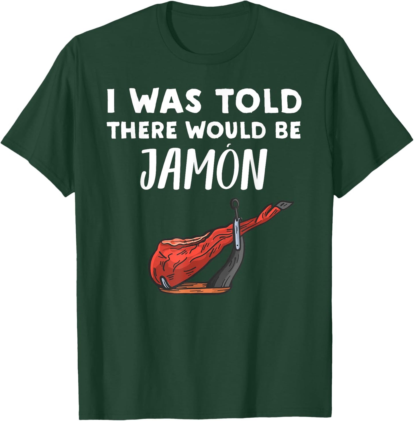 Funny Jamon Lover Gift | I Was Told There would be Jamon T-Shirt - T-Shirt | Forest