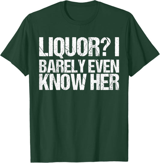 Liquor I Barely Even Know Her Shirt Funny Saying T-Shirt - T-Shirt | Forest