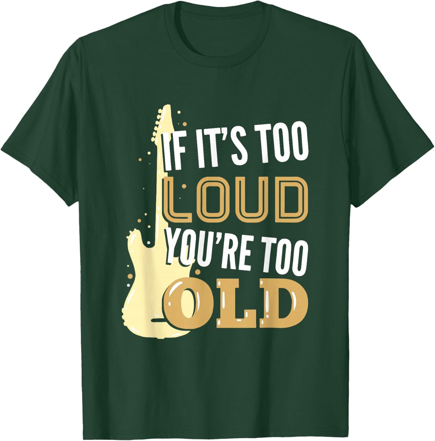 If It's Too Loud You're Too Old Gift A Guitar Player T-Shirt - T-Shirt | Forest