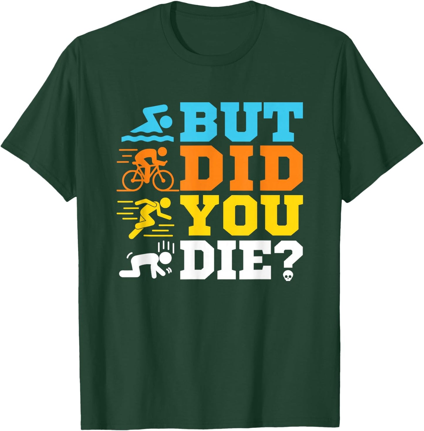 But Did You Die Triathlon T-Shirt - T-Shirt | Forest
