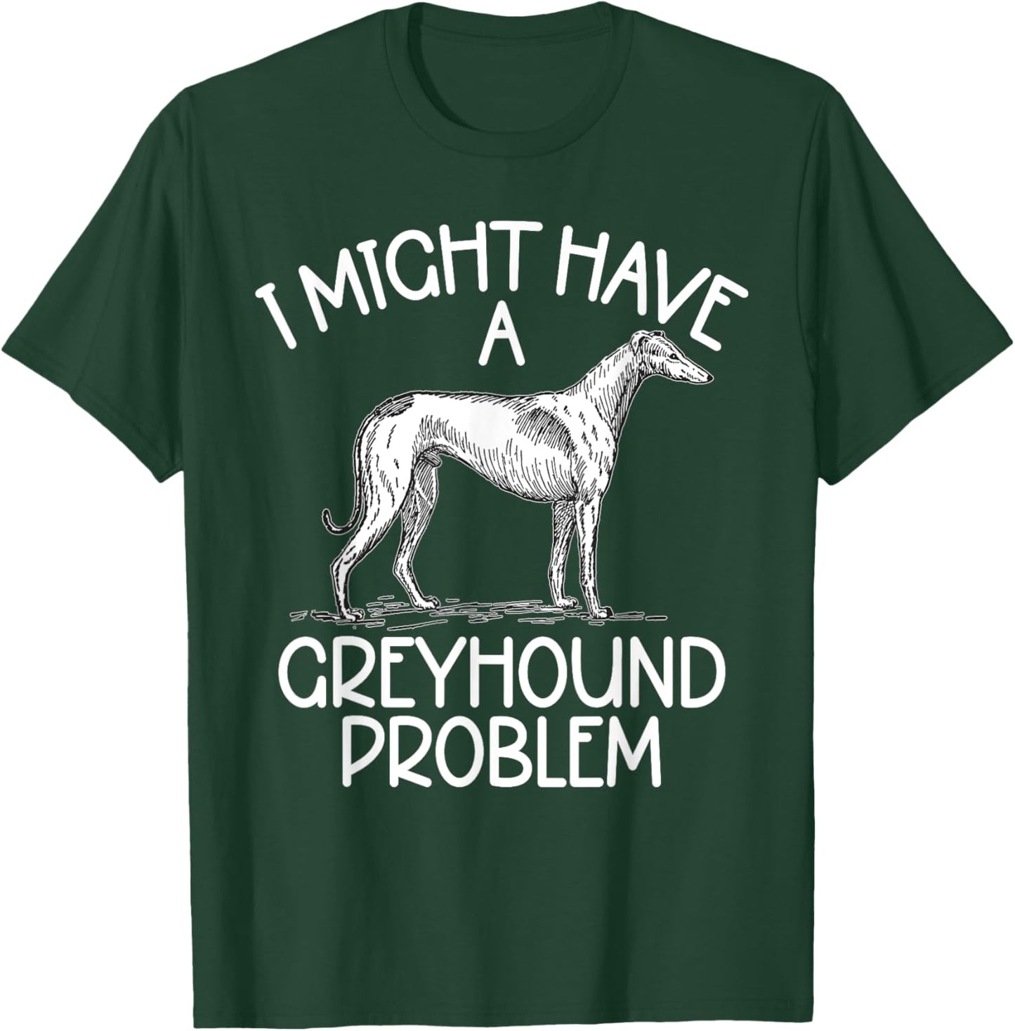 I might have a Greyhound Problem Greyhound T-Shirt - T-Shirt | Forest