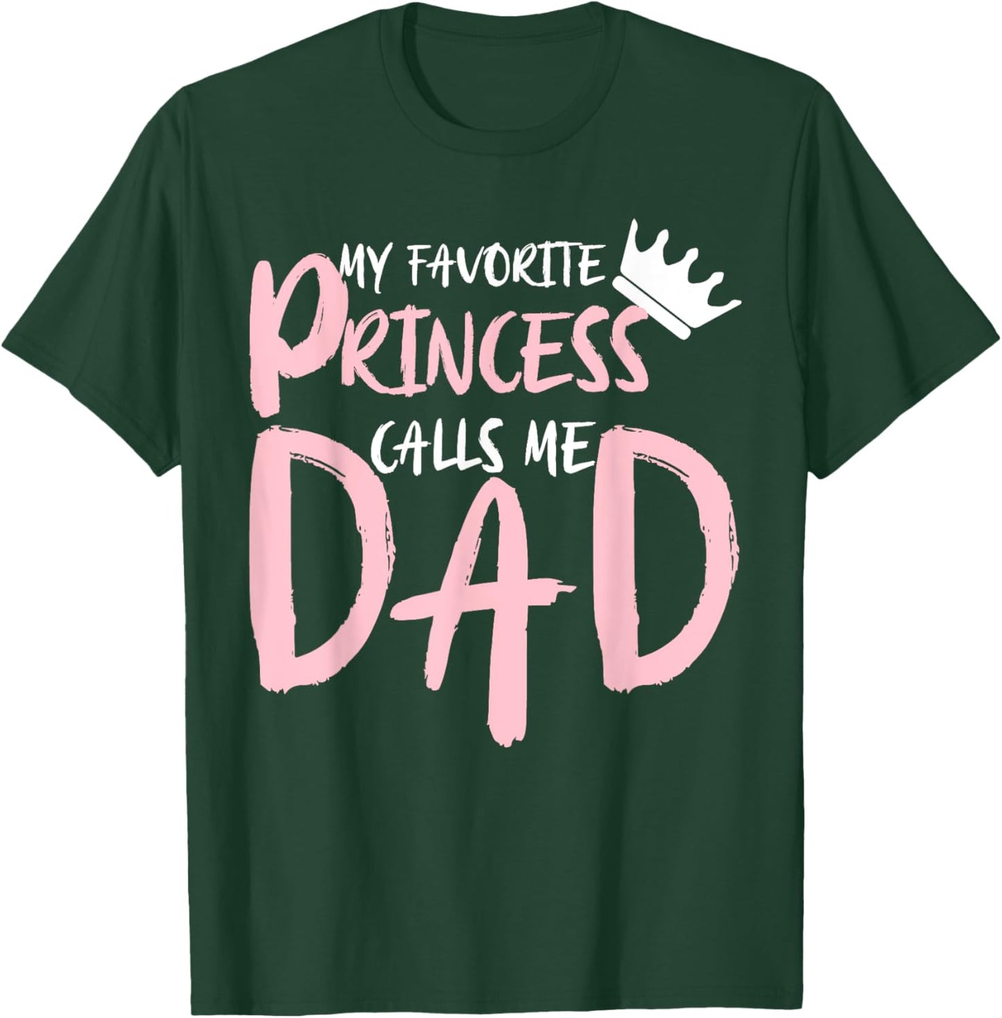 My Favorite Princess Calls Me Dad Happy Father's Day T-Shirt - T-Shirt | Forest