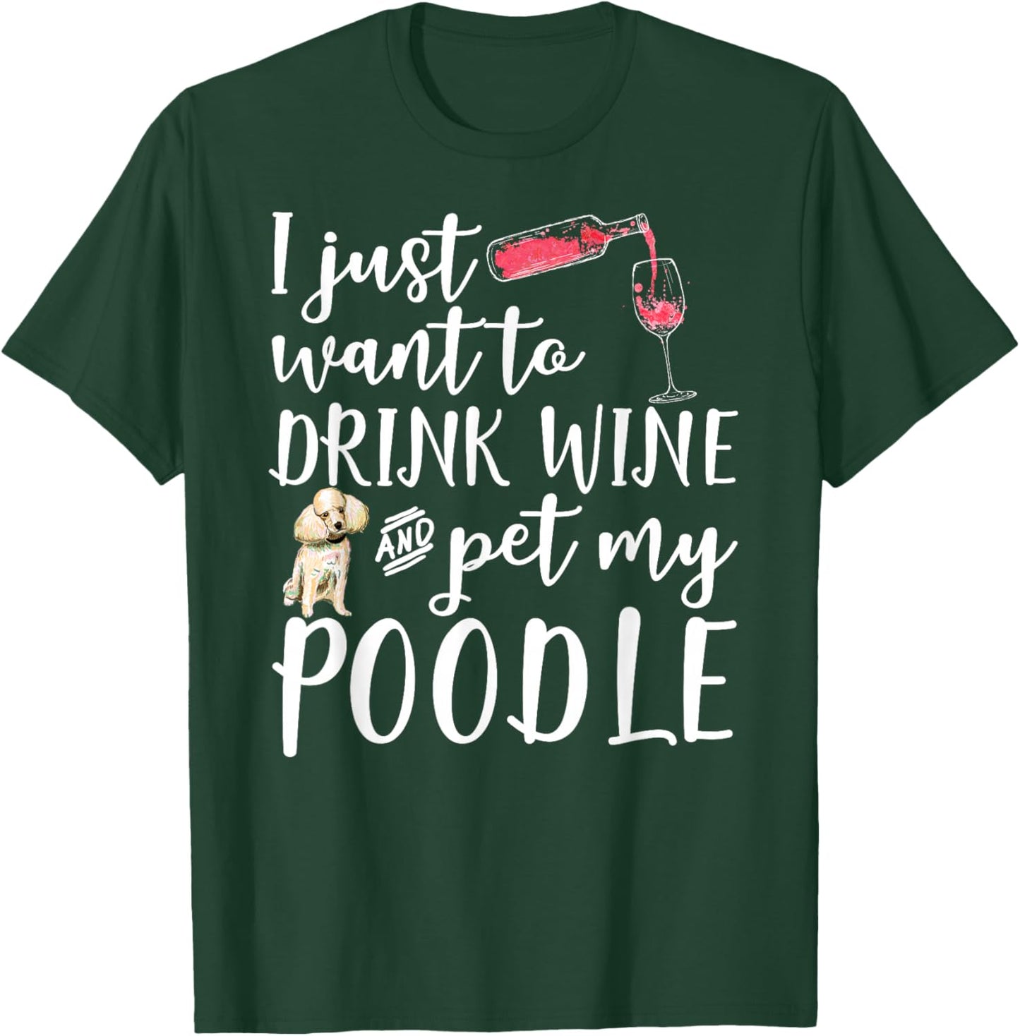 I Just Want To Drink Wine And Pet My Poodle Dog Pet Funny Men Women T-Shirt - T-Shirt | Forest