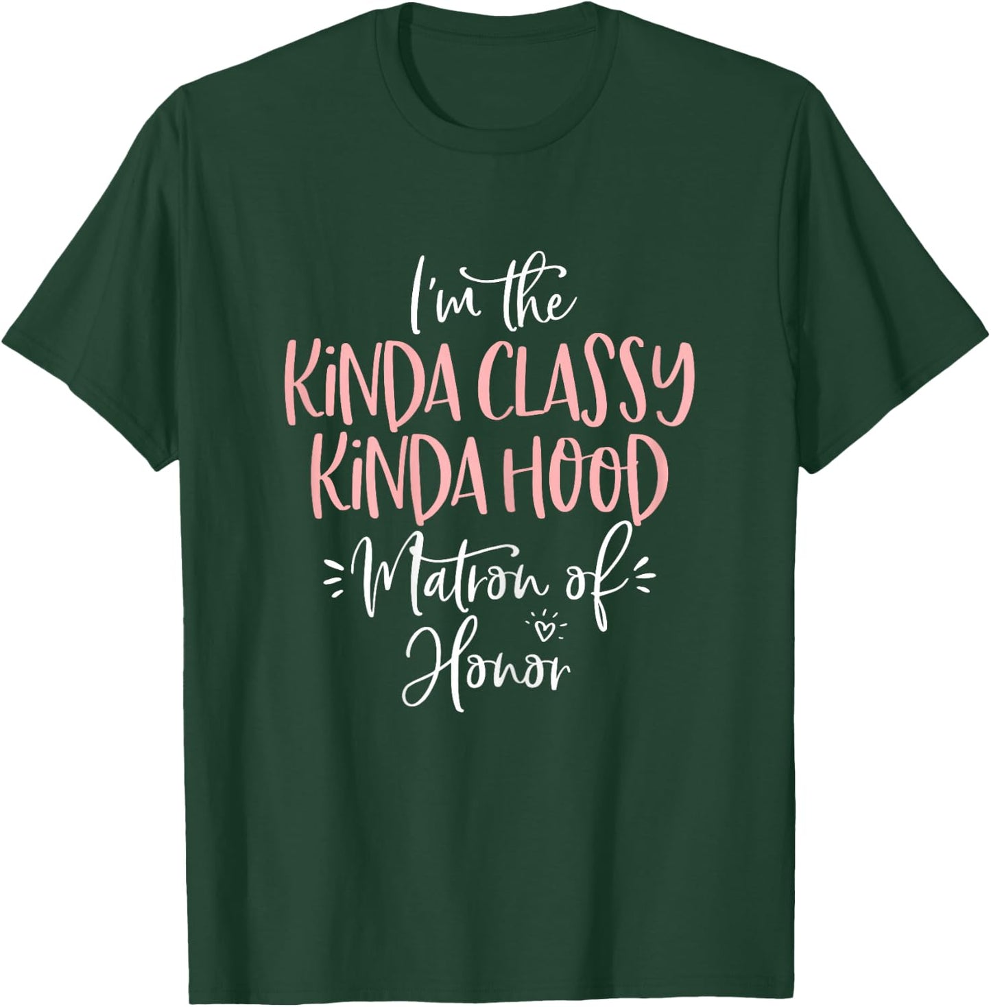 Kinda Classy Kinda Hood Matron of Honor Shirt Bachelorette T-Shirt - T-Shirt | Forest