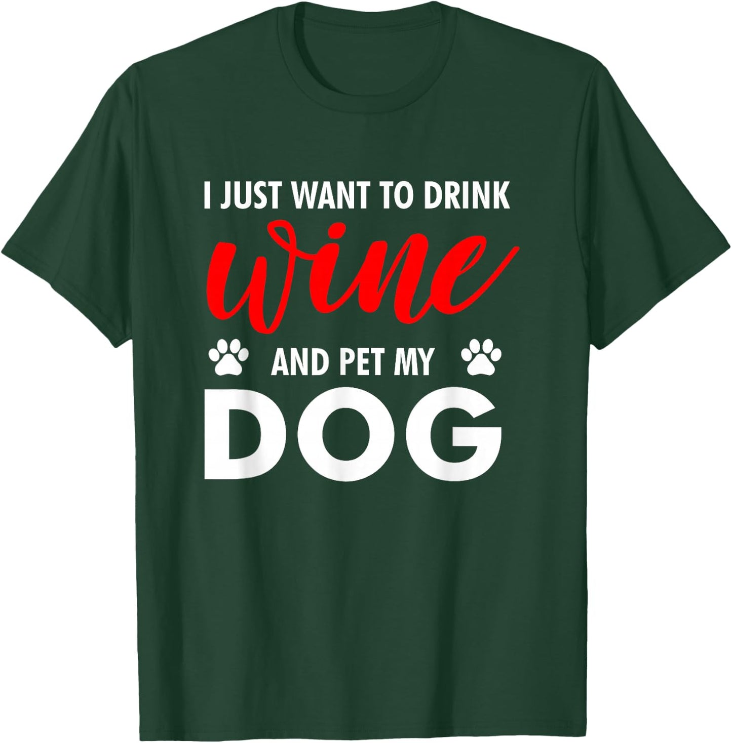 I Just Want To Drink Wine And Pet My Dog Wine Lover Gag Gift T-Shirt - T-Shirt | Forest