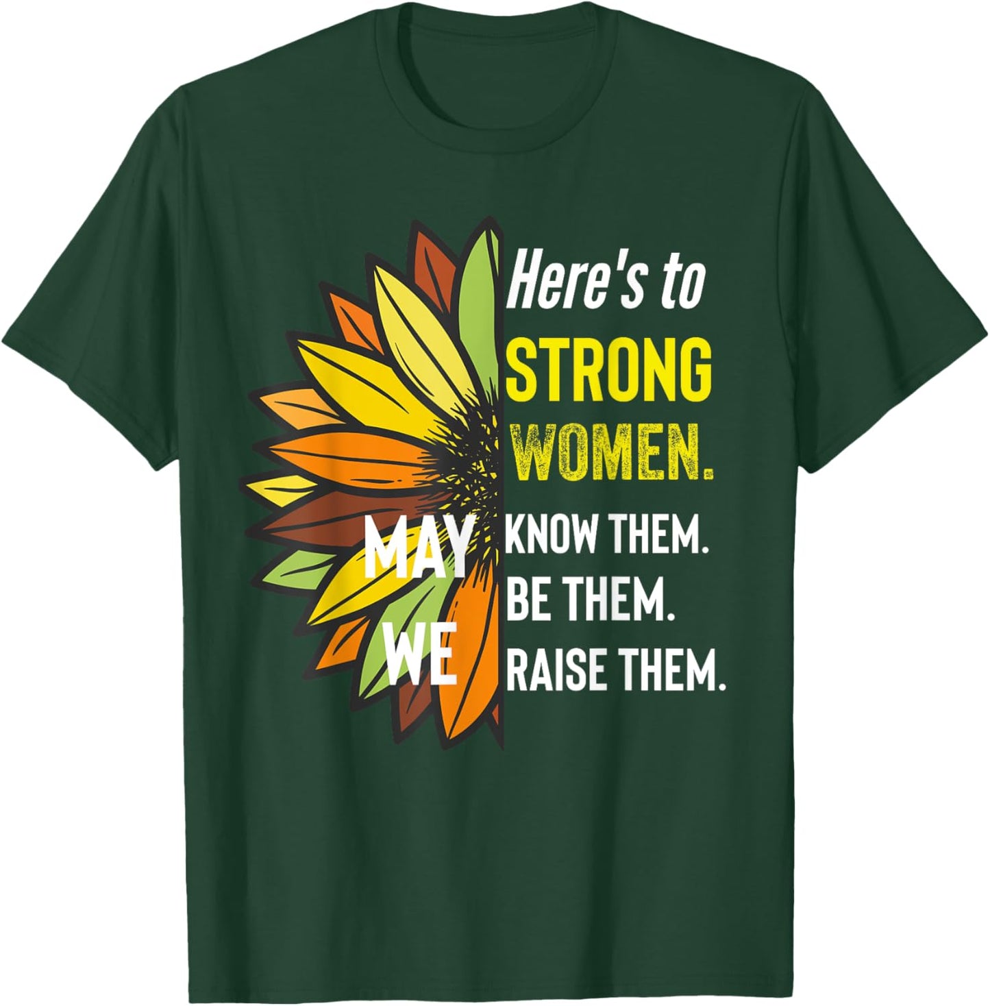 Here's to Strong Women May We Know Them Be Them Raise The T-Shirt - T-Shirt | Forest