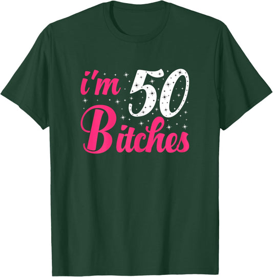 I'm 50 Bitches Women 50th Birthday 50 Years Old Birthday T-Shirt - T-Shirt | Forest