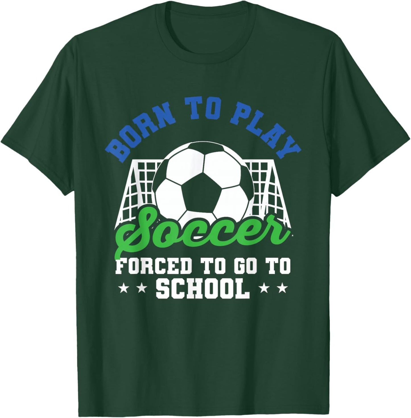 Goalie Funny Soccer Born To Play Soccer Forced To Go School T-Shirt - T-Shirt | Forest