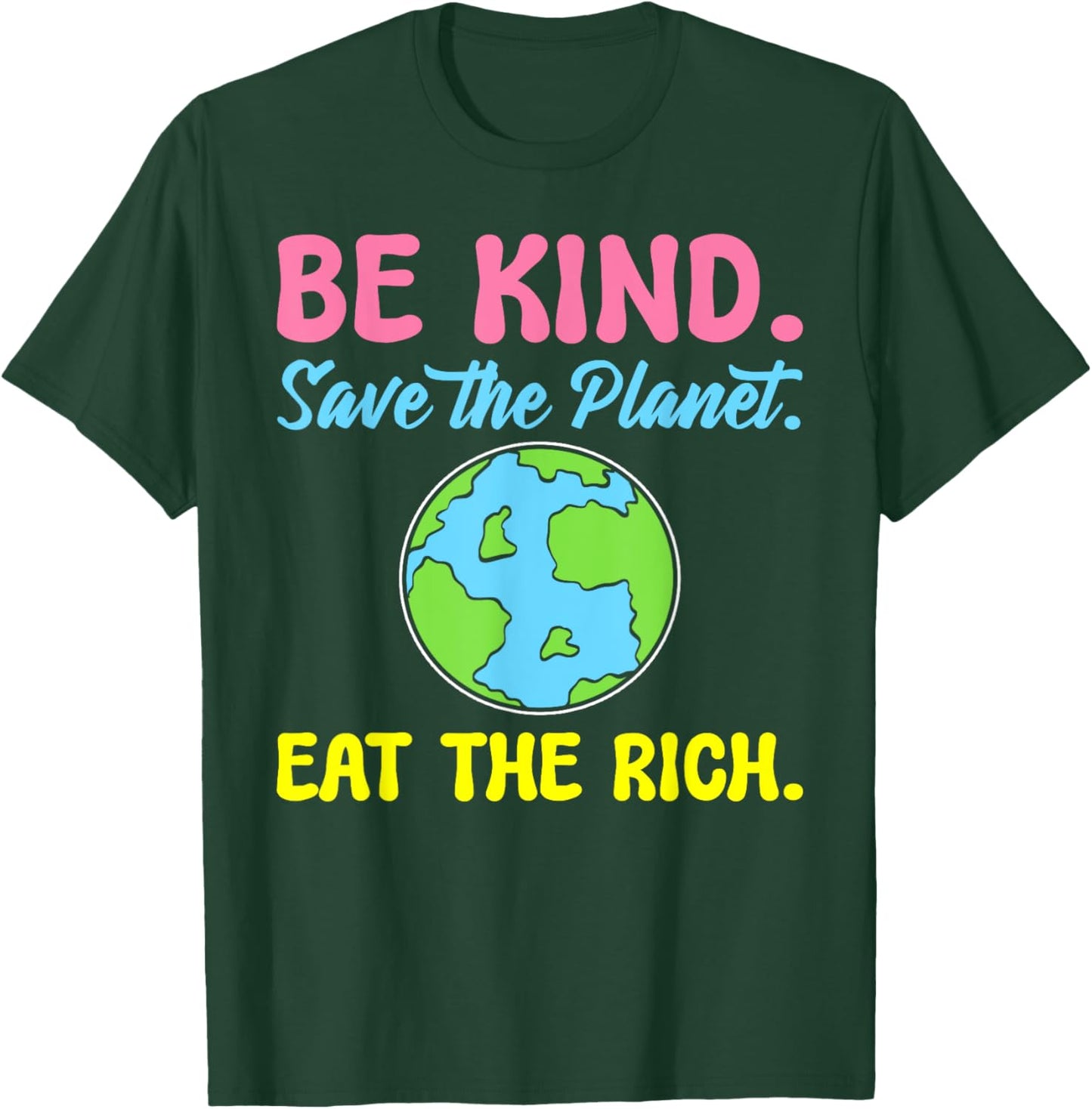 Be Kind Save The Planet Eat The Rich Ecologist T-Shirt - T-Shirt | Forest