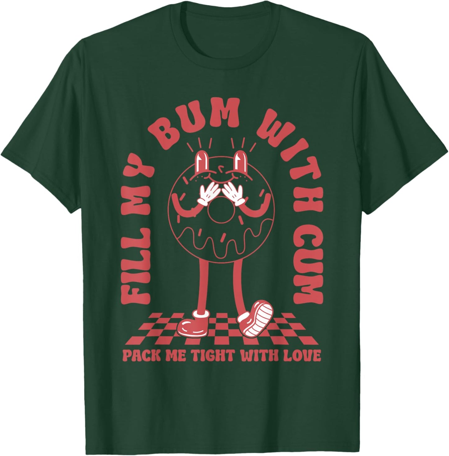 Funny Inappropriate Adult Humor Fill My Bum With Cum T-Shirt - T-Shirt | Forest