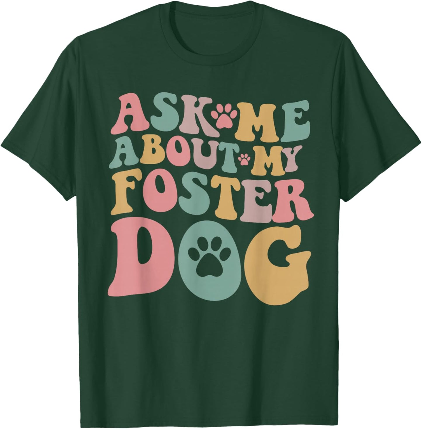 Foster Dog Mama Ask Me About My Foster Dog T-Shirt - T-Shirt | Forest