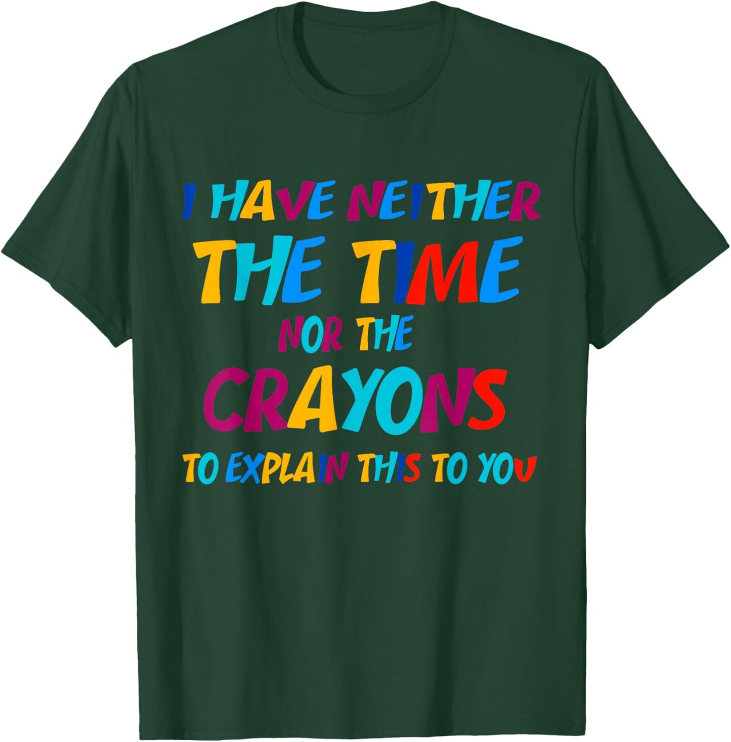 I Don't Have the Time or the Crayons Funny Sarcasm Quote T-Shirt - T-Shirt | Forest