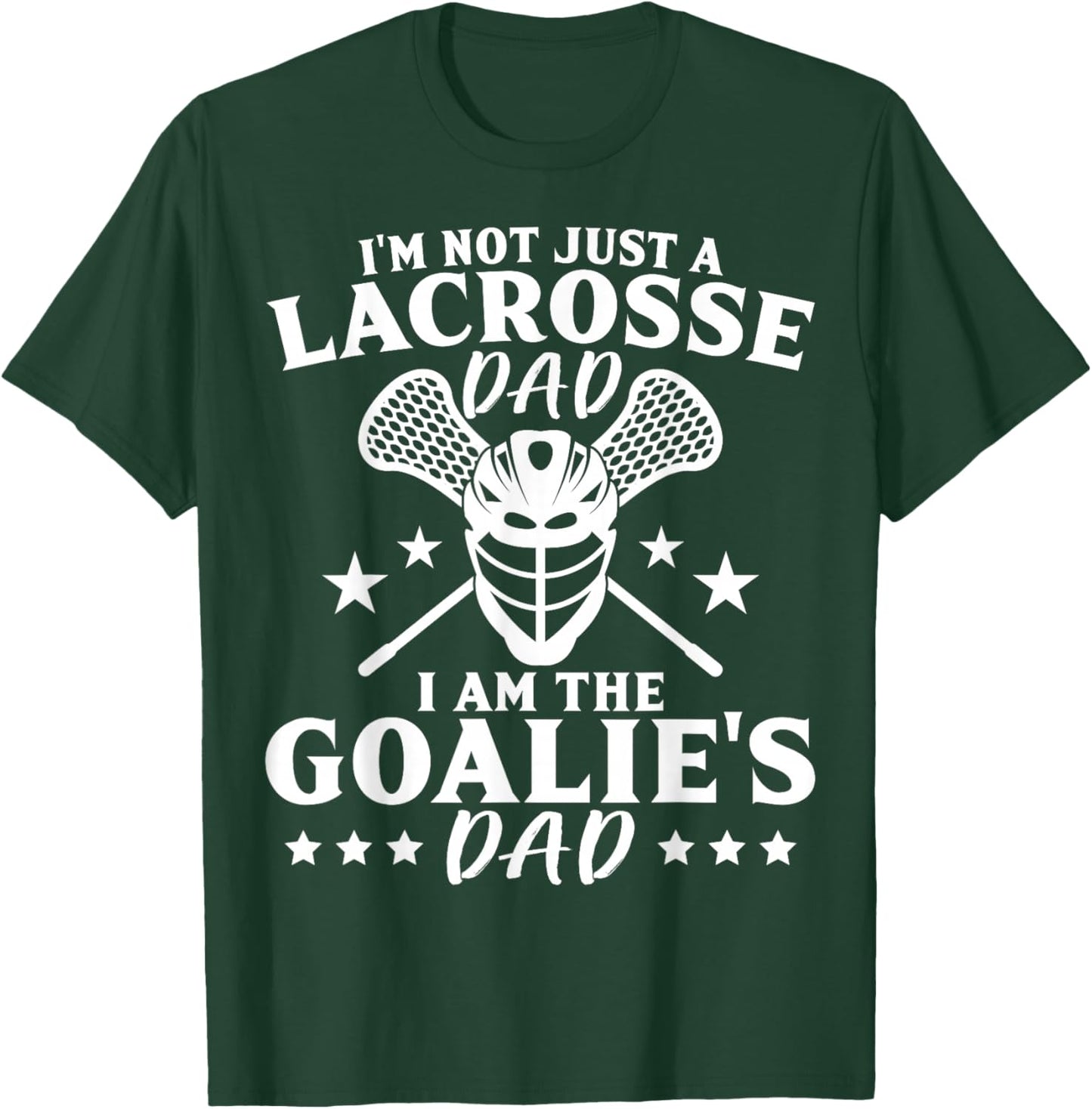 I'm Not Just A Lacrosse Dad I Am The Goalie's Dad Proud Lax T-Shirt - T-Shirt | Forest