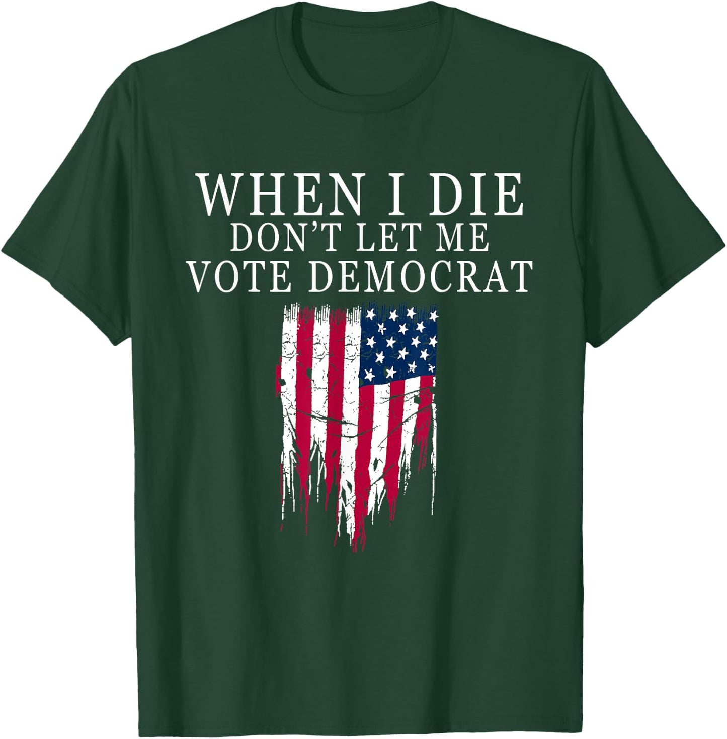 When I Die Don't Let Me Vote Democrat T-Shirt - T-Shirt | Forest