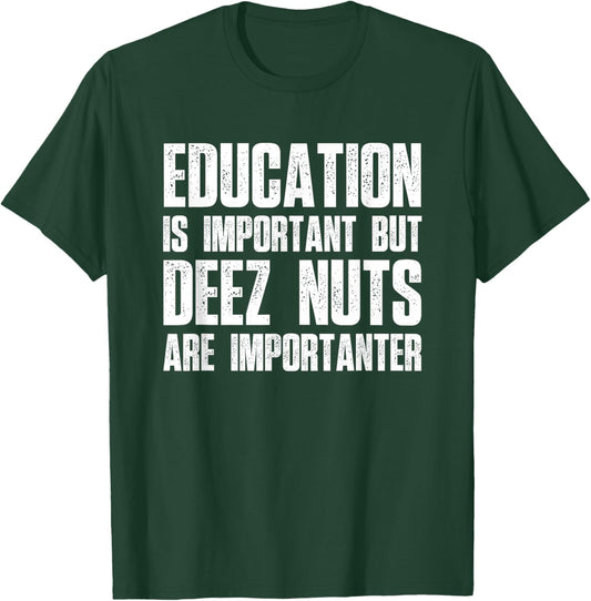 Education Is Important But Deez Nuts Are Importanter - Funny T-Shirt - T-Shirt | Forest