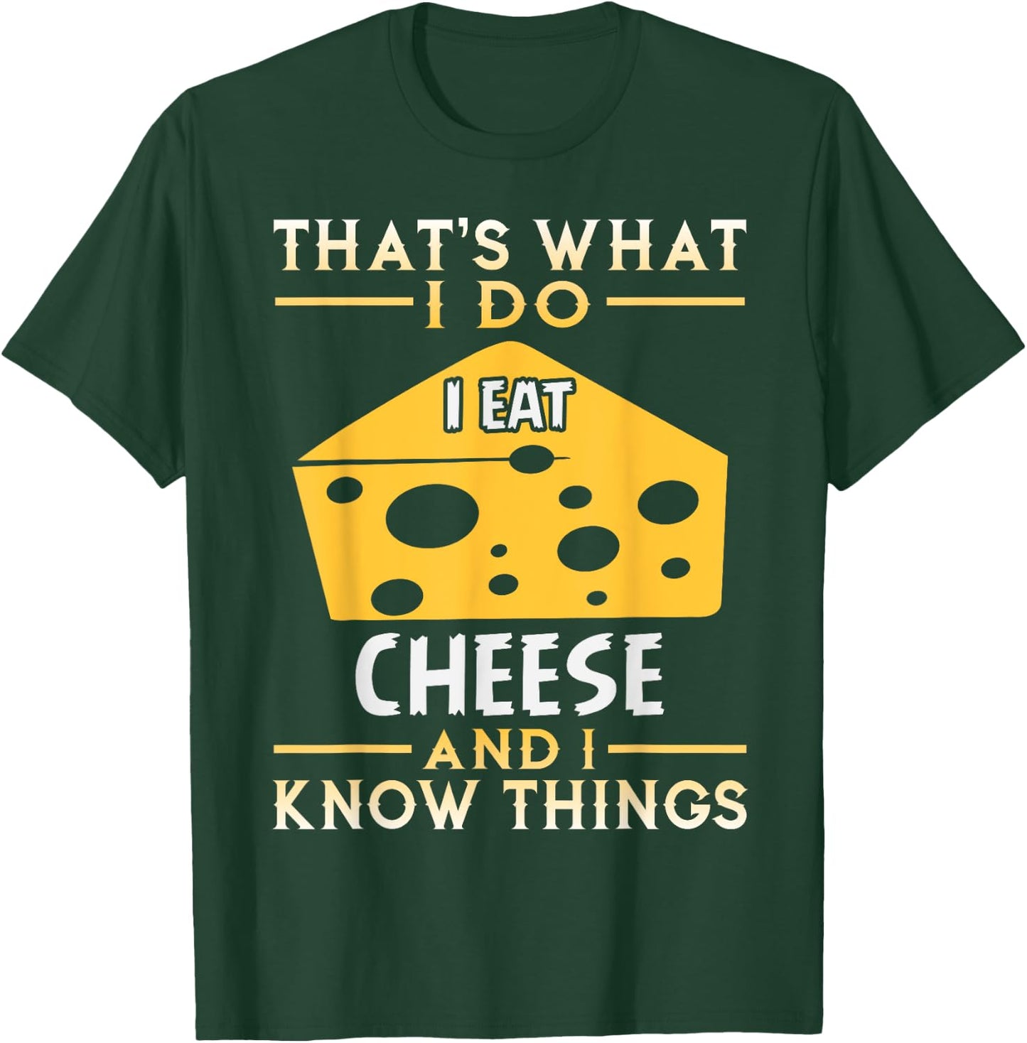 I Eat Cheese and I Know Things Funny Gift T-Shirt - T-Shirt | Forest