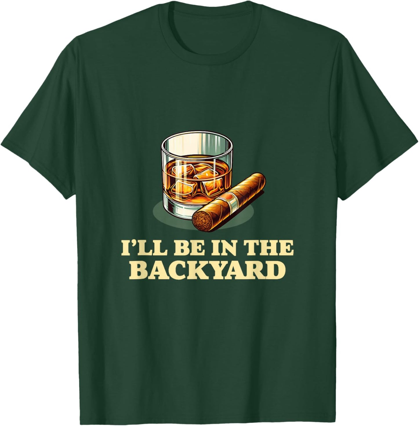 I'll Be In The Backyard Funny Cigar And Whiskey Lovers T-Shirt - T-Shirt | Forest