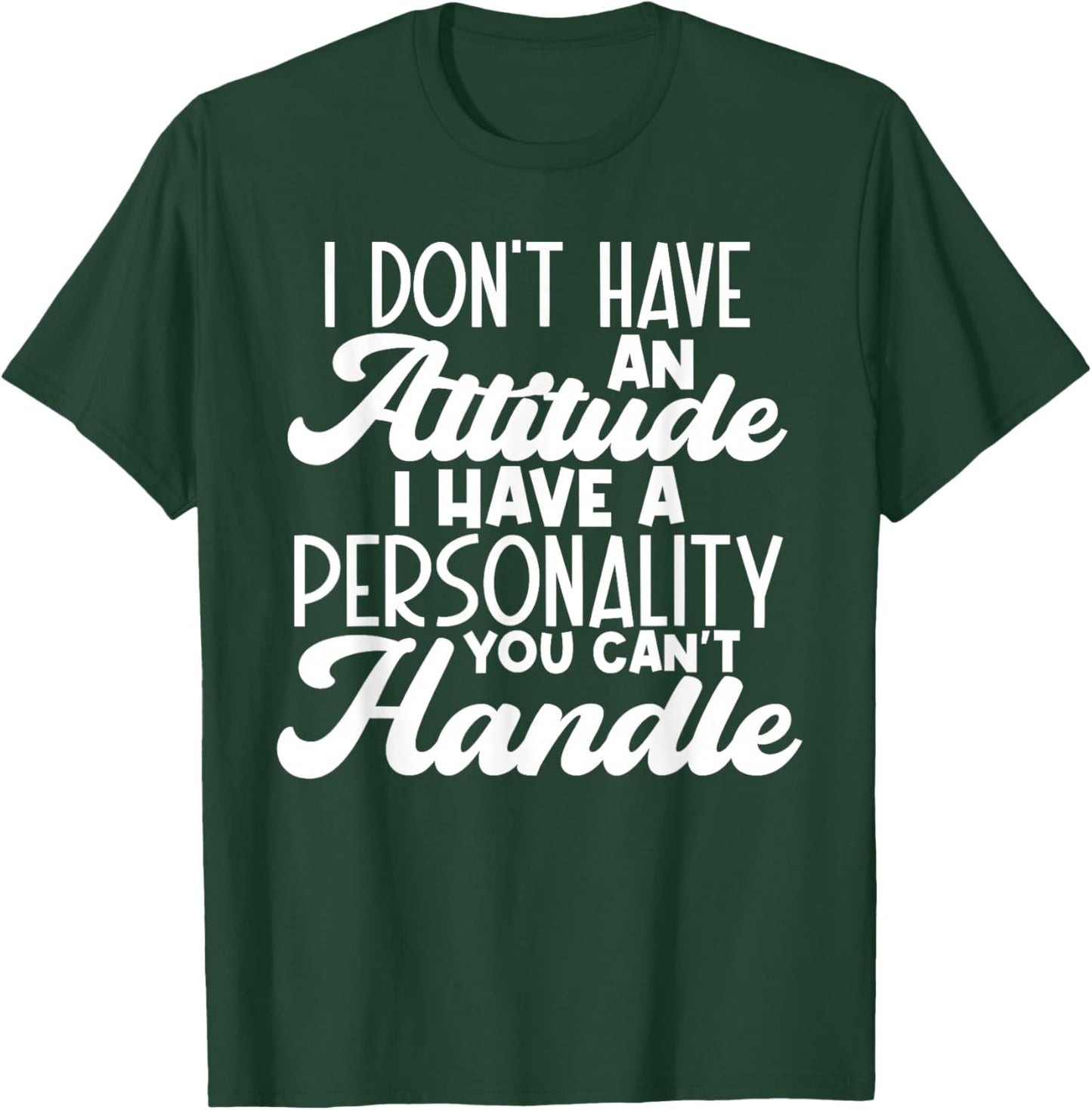 I Don't Have Attitude, Got Personality You Can't Handle T-Shirt - T-Shirt | Forest