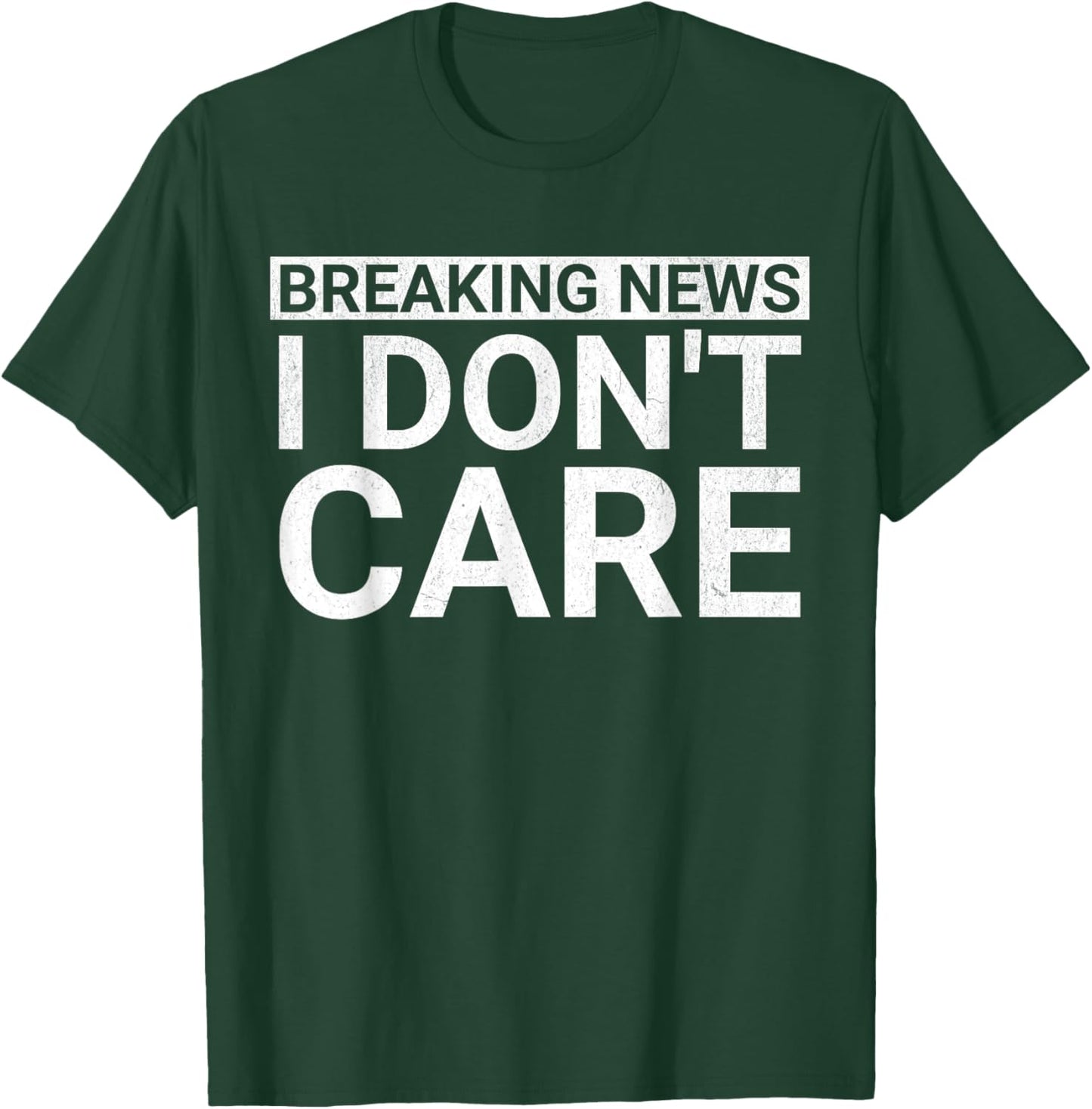 Funny Sarcastic Novelty Breaking News I Don't Care T-Shirt - T-Shirt | Forest