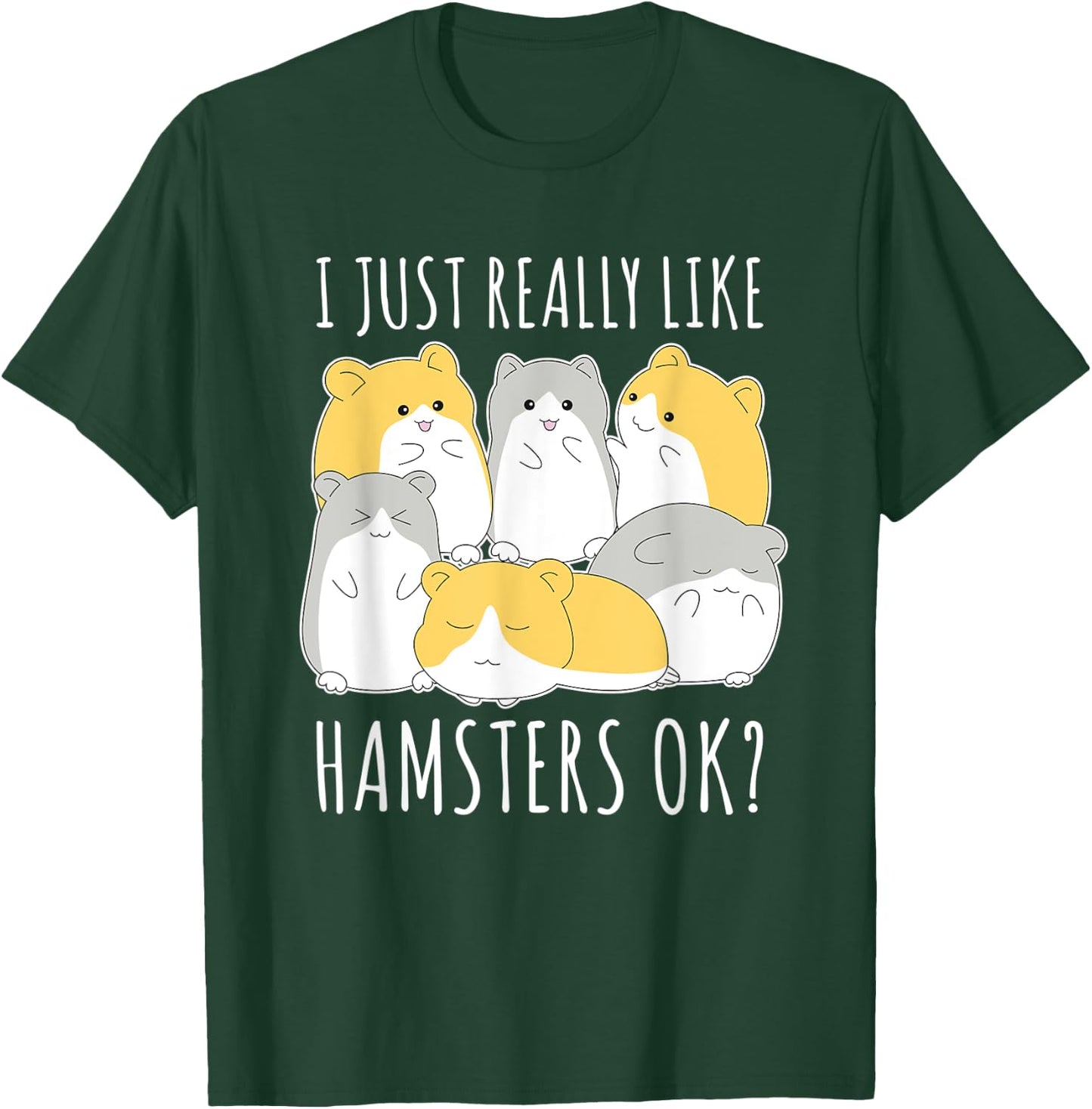 I Just Really Like Hamsters Ok Hamster T-Shirt - T-Shirt | Forest