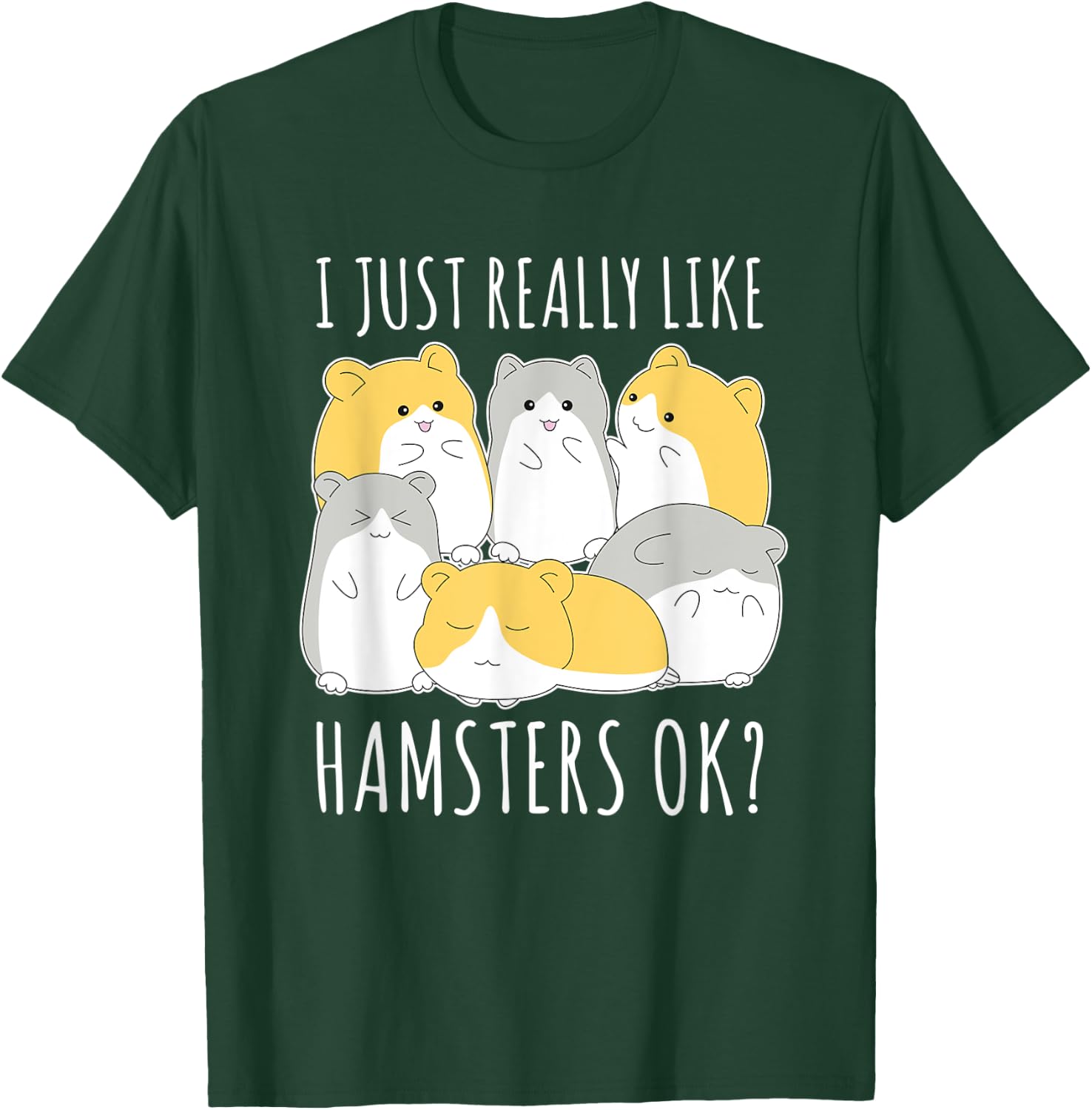 I Just Really Like Hamsters Ok Hamster T-Shirt - T-Shirt | Forest